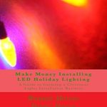 Unlock Your Holiday Profit Potential: A Comprehensive Review of Make Money Installing LED Holiday Lighting from Amazon