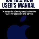 Unlock Your iPhone’s Potential: A Comprehensive Review of ‘iOS 18.2 New User’s Manual: A Simplified Step-by-Step Instruction Guide for Beginners and Seniors’ Unlock Your iPhone’s Potential: A Comprehensive Review of ‘iOS 18.2 New User’s Manual: A Simplified Step-by-Step Instruction Guide for Beginners and Seniors’