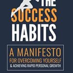 Unleash Your Potential: A Game-Changing Review of The Success Habits: A Manifesto for Overcoming Yourself & Achieving Rapid Personal Growth