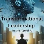 Essential Insights: A Review of Transformational Leadership: In The Age of AI Essential Insights: A Review of Transformational Leadership: In The Age of AI