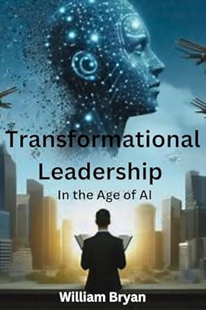 Essential Insights: A Review of Transformational Leadership: In The Age of AI