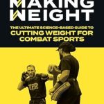 Transform Your Cutting Strategy: A Comprehensive Review of ‘Making Weight: The Ultimate Science Based Guide to Cutting Weight for Combat Sports’