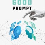 Unlock Your Creativity: A Must-Read Review of ‘How to Write Good Prompt: Guide for Using AI in Day-to-Day Work and Tasks, Beginners and Advanced Users, 50 Ready to Use Prompts for Text and Image Generation’!