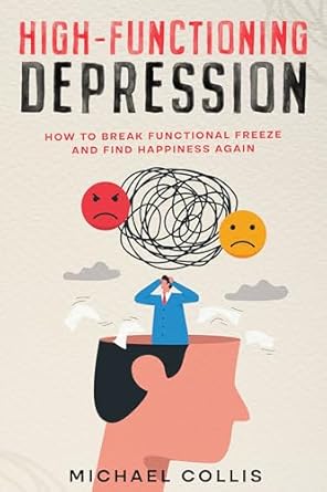 Transform Your Life: A Comprehensive Review of High-Functioning Depression: How to Break Functional Freeze and Find Happiness Again