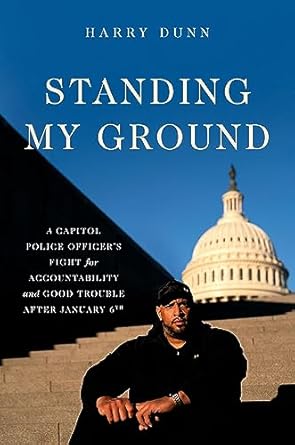 An Unforgettable Account of Valor: Standing My Ground: A Capitol Police Officer’s Fight for Accountability and Good Trouble After January 6th