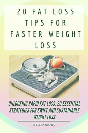 Discover the Secrets to Rapid Weight Loss: A Comprehensive Review of ’20 Fat Loss Tips For Faster Weight Loss: Unlocking Rapid Fat Loss: 20 Essential Strategies for Swift and Sustainable Weight Loss’