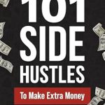 Discover the Ultimate Guide to Earning Extra Income: A Review of ‘101 Side Hustles To Make Extra Money: From Freelancing, Online Selling, Creative Gigs, Real Estate, Passive Income, At-Home Opportunities, and Many More!’