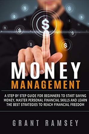 Unlock Financial Freedom: A Comprehensive Review of MONEY MANAGEMENT: A Step By Step Guide For Beginners To Start Saving Money, Master Personal Financial Skills And Learn The Best Strategies To Reach Financial Freedom