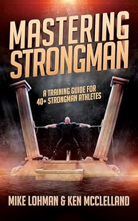 Unlock Your Strength: A Comprehensive Review of ‘Mastering Strongman: A Training Guide For 40+ Strongman Athletes’