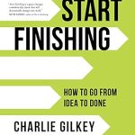 Transform Your Ideas into Action: A Comprehensive Review of ‘Start Finishing: How to Go from Idea to Done’ Transform Your Ideas into Action: A Comprehensive Review of ‘Start Finishing: How to Go from Idea to Done’