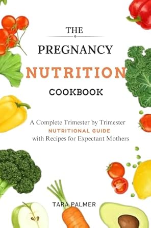 Discover the Ultimate Guide to Healthy Eating: THE PREGNANCY NUTRITION COOKBOOK – A Complete Trimester by Trimester Nutritional Guide with Recipes for Expectant Mothers