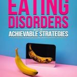 Transform Your Relationship with Food: A Comprehensive Review of ‘Defeat Eating Disorders with Achievable Strategies: Improve Body Image, Manage Binge Eating and Co-occurring Mental Health Issues for Different Types of Eating Disorders’