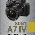 Essential Review: Master Your Sony a7 IV with the Ultimate Pocket Guide: Buttons, Dials, Settings, Modes, and Shooting Tips (The Pocket Guide Series for Photographers, 22)