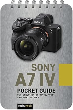 Essential Review: Master Your Sony a7 IV with the Ultimate Pocket Guide: Buttons, Dials, Settings, Modes, and Shooting Tips (The Pocket Guide Series for Photographers, 22)