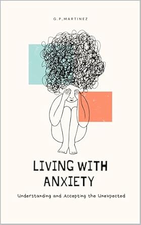Transform Your Mindset: A Comprehensive Review of LIVING WITH ANXIETY: Understanding and Accepting the Unexpected