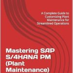 Essential Insights: Mastering SAP S/4HANA PM (Plant Maintenance) Configurations: A Complete Guide to Customizing Plant Maintenance for Streamlined Operations (SAP S/4HANA Configurations) Essential Insights: Mastering SAP S/4HANA PM (Plant Maintenance) Configurations: A Complete Guide to Customizing Plant Maintenance for Streamlined Operations (SAP S/4HANA Configurations)