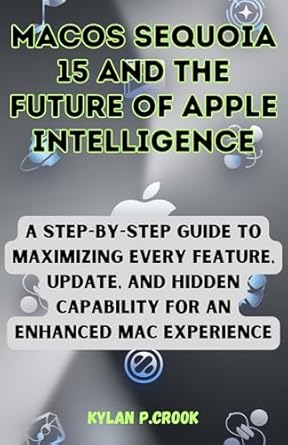 Unlocking the Power of macOS Sequoia 15: A Comprehensive Review of ‘macOS Sequoia 15 and the Future of Apple Intelligence – A Step-by-Step Guide to Maximizing Every Feature, Update, and Hidden Capability for an Enhanced AI, GADGET REVIEW AND GUIDE BOOK Book 23’