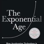 Must-Read Insights: The Exponential Age: How Accelerating Technology is Transforming Business, Politics and Society