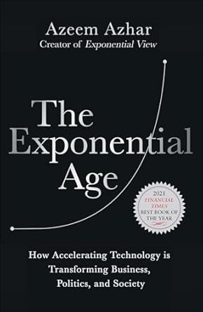 Must-Read Insights: The Exponential Age: How Accelerating Technology is Transforming Business, Politics and Society