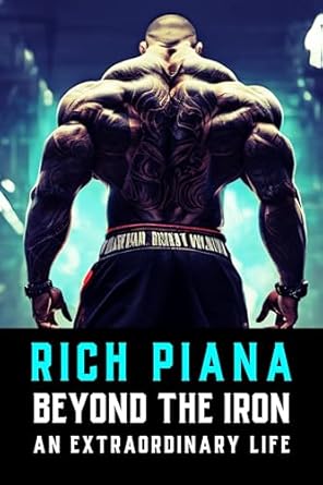 Discover the Inspiring Journey of a Legend: A Review of Rich Piana: Beyond the Iron: The Extraordinary Life of Rich Piana (The Bodybuilding Library Book 11)