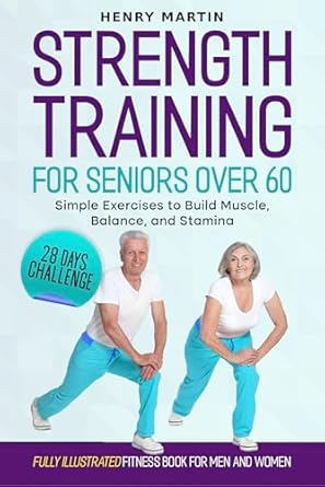 Unlock Your Strength: A Comprehensive Review of ‘Strength Training for Seniors Over 60: 28 Days Challenge with Effective Exercises to Build Muscle, Balance, and Stamina’ – The Illustrated Fitness Guide for Men and Women