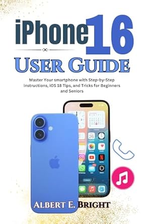 Unlock the Full Potential of Your Device: A Comprehensive Review of ‘iPhone 16 User Guide: Master Your Smartphone with Step-by-Step Instructions, iOS 18 Tips, and Tricks for Beginners and Seniors’