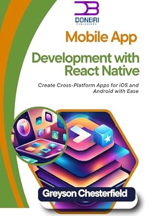 Essential Guide to Mobile App Development: A Comprehensive Review of ‘Mobile App Development with React Native: Create Cross-Platform Apps for iOS and Android with Ease’
