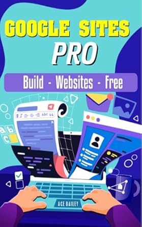 Unlock Your Website Potential: A Comprehensive Review of Google Sites Pro: Build Websites Free (Google Sites Pro: Step by Step Series)