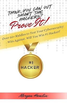 Unlock Your Cybersecurity Skills with This Engaging Challenge: Think You Can Outsmart the Hackers? Prove It!: Over 50+ Riddles to Test Your Cybersecurity Wits Against. Will You Win #1 Hacker?
