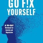 Transform Your Mindset: A Comprehensive Review of ‘Go Fix Yourself!: A 90-Days Workbook for Anxiety and Depression’