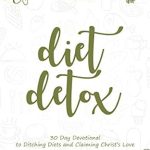 Discover Lasting Transformation: A Review of ‘Diet Detox: 30 Day Devotional to Ditching Diets and Claiming Christ’s Love’