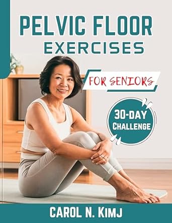 Discover the Life-Changing Benefits of Pelvic Floor Exercises: PELVIC FLOOR EXERCISES FOR SENIORS: Regain Control and Confidence with Gentle Workouts to Improve Bladder Control, Reduce Falls, and Enhance Your Life … (Pelvic Floor Wellness Series Book 1)