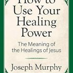 Unlock the Secrets of Divine Healing: A Comprehensive Review of ‘How to Use Your Healing Power: The Meaning of the Healings of Jesus’ Unlock the Secrets of Divine Healing: A Comprehensive Review of ‘How to Use Your Healing Power: The Meaning of the Healings of Jesus’