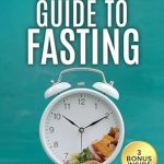 Transform Your Health: A Comprehensive Review of The Complete Guide to Fasting: Achieving Health and Weight Loss Through Time-Tested Methods