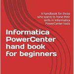 Unlock Your Data Potential: A Comprehensive Review of ‘Informatica PowerCenter Handbook for Beginners: A Handbook for Those Who Want to Hone Their Skills in Informatica PowerCenter Tools’ Unlock Your Data Potential: A Comprehensive Review of ‘Informatica PowerCenter Handbook for Beginners: A Handbook for Those Who Want to Hone Their Skills in Informatica PowerCenter Tools’