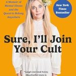 An Unforgettable Journey of Self-Discovery: Sure, I’ll Join Your Cult: A Memoir of Mental Illness and the Quest to Belong Anywhere