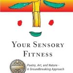 Discover the Transformative Power of Nature: A Review of Your Sensory Fitness: Poetry, Art, and Nature – A Groundbreaking Approach