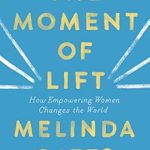 Transformative Insights: A Review of The Moment of Lift: How Empowering Women Changes the World Transformative Insights: A Review of The Moment of Lift: How Empowering Women Changes the World