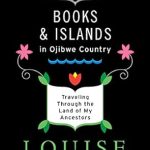 Discover the Rich Heritage of Ojibwe Culture: A Captivating Review of ‘Books and Islands in Ojibwe Country: Traveling Through the Land of My Ancestors’