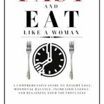 Unlock Your Health Potential: A Comprehensive Review of ‘Fast And Eat Like A Woman: A Comprehensive Guide To Weight Loss, Hormonal Balance, Increased Energy, And Regaining Your Youthfulness’