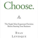 Unlock Your Entrepreneurial Potential: A Must-Read Review of *Choose: The Single Most Important Decision Before Starting Your Business*