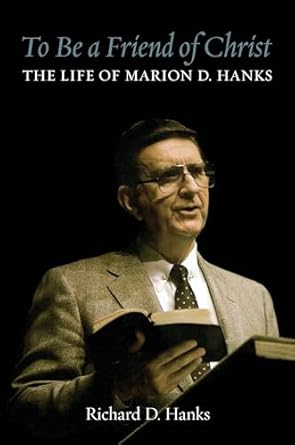 An Inspiring Journey of Faith: To Be a Friend of Christ: The Life of Marion D. Hanks