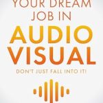 Unlock Your Career Potential: A Must-Read Review of ‘YOUR DREAM JOB IN AUDIOVISUAL – DON’T JUST FALL INTO IT: A Guide to the AV Industry and Finding Your Perfect Job’ Unlock Your Career Potential: A Must-Read Review of ‘YOUR DREAM JOB IN AUDIOVISUAL – DON’T JUST FALL INTO IT: A Guide to the AV Industry and Finding Your Perfect Job’