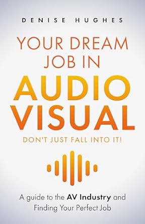 Unlock Your Career Potential: A Must-Read Review of ‘YOUR DREAM JOB IN AUDIOVISUAL – DON’T JUST FALL INTO IT: A Guide to the AV Industry and Finding Your Perfect Job’
