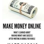 Discover the Secrets to Financial Freedom: A Compelling Review of ‘Make Money Online: What I Learned About Making Money and Success After Writing 10 Books for Kindle from Amazon’
