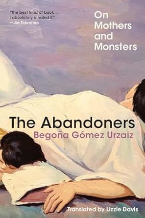 Discover the Depths of Maternal Complexity in ‘The Abandoners: On Mothers and Monsters’ – A Captivating Review