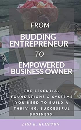 Unlock Your Business Potential: A Comprehensive Review of ‘From Budding Entrepreneur to Empowered Business Owner: The Essential Foundations and Systems You Need to Build a Thriving, Successful Business’