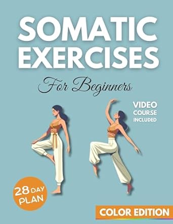 Transform Your Mind and Body: A Comprehensive Review of Somatic Exercises For Beginners: Embark On a New Journey Towards Inner Awareness