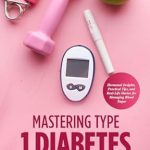 Essential Insights: Mastering Type 1 Diabetes – Strategies for Women’s Blood Sugar Control