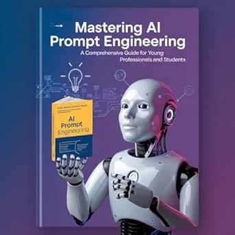 Unlock Your Potential with This Must-Read: Mastering AI Prompt Engineering: A Comprehensive Guide for Young Professionals and Students (Mastering ChatGPT Prompts)